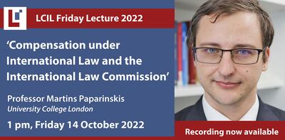 LCIL Friday Lecture: 'Compensation under International Law and the International Law Commission' - Martins Paparinskis, UCL