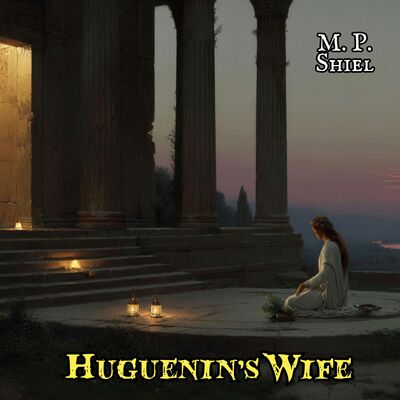 Huguenin's Wife by P M Shiel