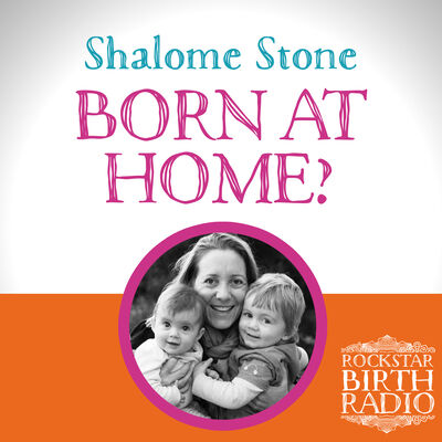 Ep 17 - Shalome Stone - Born At Home