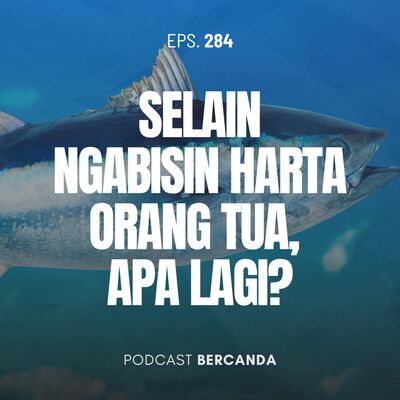Eps. 284 Selain Ngabisin Harta Orang Tua, Apa Lagi?