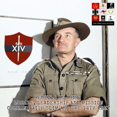 128 - Rebuilding an Army: Morale, Leadership, Training and Mission Command in the 14th Army with Slim