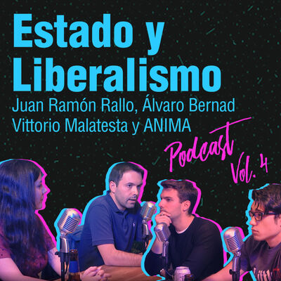 Estado y Liberalismo con Juan Ramón Rallo, Álvaro Bernad, Vittorio Malatesta y ANIMA | Podcast Vol.4