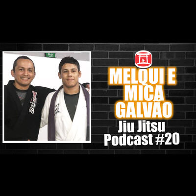 MELQUI E MICA GALVÃO - Jiu Jitsu Podcast #20