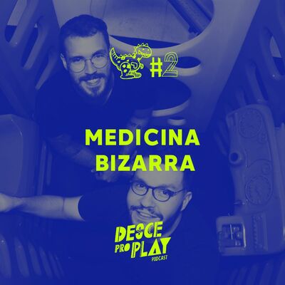 MEDICINA BIZARRA - DESCE PRO PLAY - #2