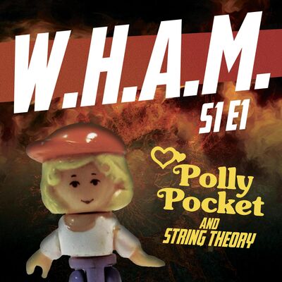 WHAM 1 - Polly Pocket and String Theory