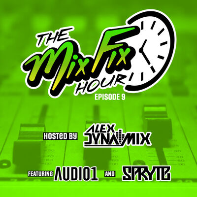 The Mix Fix Hour Hosted By Alex Dynamix - Episode 9 Feat. Audio1 & Spryte