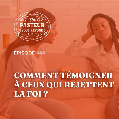 Comment témoigner envers ceux qui rejettent la foi? (Épisode 444)
