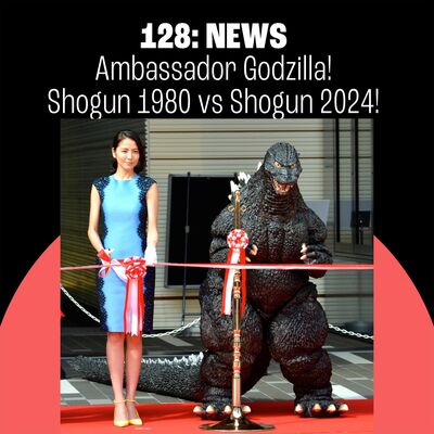 128: Ambassador Godzilla! Shogun vs Shogun! RIP Mr. Kaiyodo!