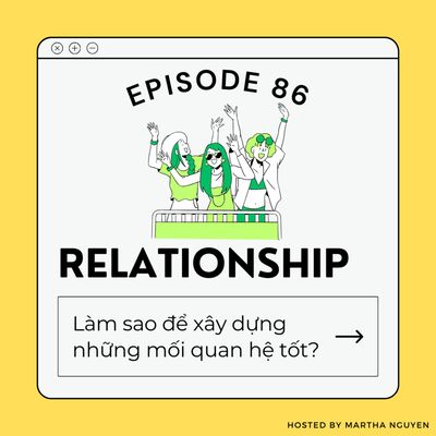 #86: Relationship - Làm sao để xây dựng những mối quan hệ tốt?