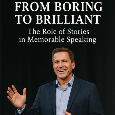 "From Boring to Brilliant. The Role of Stories in Memorable Speaking."
