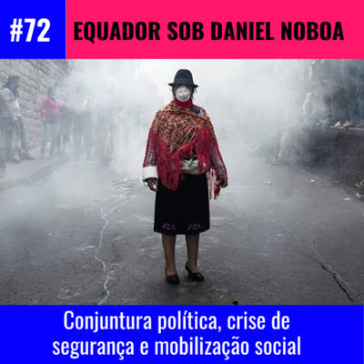#72 | Equador sob Daniel Noboa: conjuntura política, crise de segurança e mobilização social