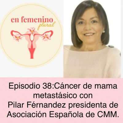 Episodio 38: Cáncer de mama metastásico con Pilar Fernández.