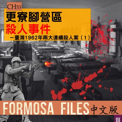 FORMOSA FILES IN CHINESE! CH53-更寮腳營區殺人事件—臺灣1962年兩大連續殺人案（1）