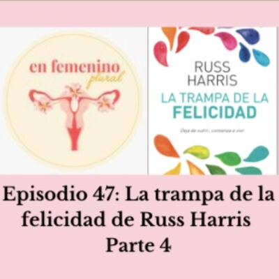 Episodio 47: La trampa de la felicidad de Russ Harris parte4