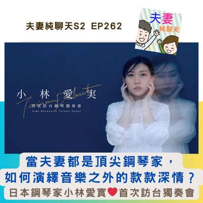 【當夫妻都是頂尖鋼琴家，如何演繹音樂之外的款款深情？】日本鋼琴家小林愛実❤️首次訪台獨奏會｜夫妻純聊天S2 EP262