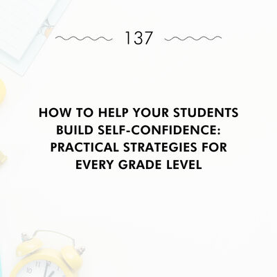 How to Help Your Students Build Self-Confidence: Practical Strategies for Every Grade Level