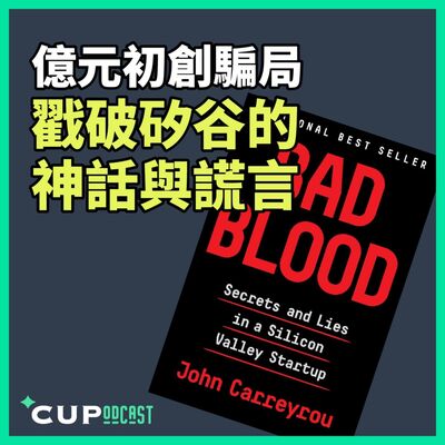 【*CUPodcast】#95 億元初創騙局，戳破矽谷的神話與謊言