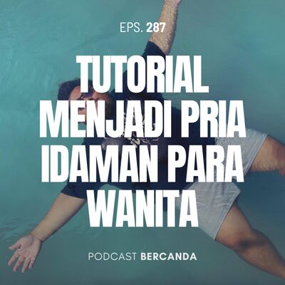 Eps. 287 Tutorial Menjadi Pria Idaman Para Wanita