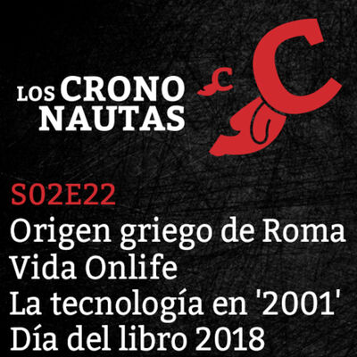 S02E22 - Roma, una ciudad griega, Vida Onlife, Tecnología en 2001 una odisea en el espacio, Día del libro 2018