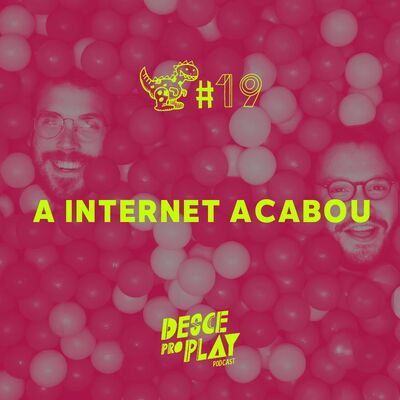 A INTERNET ACABOU - DESCE PRO PLAY - #19