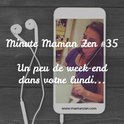 Minute Maman Zen #35 - Mettre du weekend dans son lundi