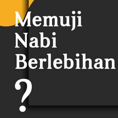 Memuji Nabi Berlebihan?