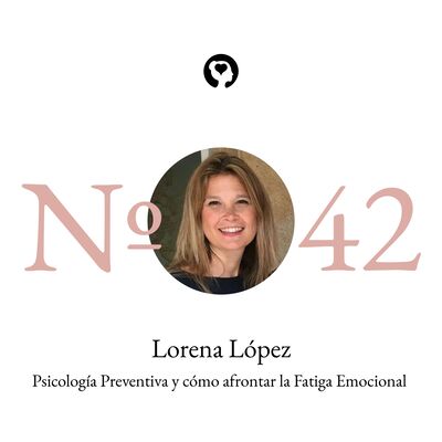 42. Lorena López - Psicología Preventiva y cómo afrontar la Fatiga Emocional