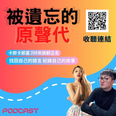 ep32.被遺忘的原聲代｜找回自己的母語 說自己的故事 卡那卡那富語推人員