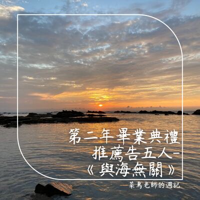 0620週記-58 第二年畢業典禮、推薦告五人歌曲《與海與關》