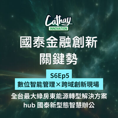 S6EP5【數位智能管理×跨域創新現場】全台最大綠房東能源轉型解決方案：hub 國泰新型態智慧辦公