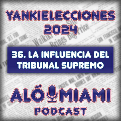 Especial Yankielecciones'24 - 36. La influencia del Tribunal Supremo