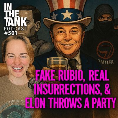 Fake Rubio, Real Insurrection, and Elon Throws a Party? - In The Tank #501