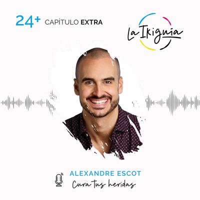 [EXTRA] - Alexandre Escot - Cómo curar nuestras heridas para poder avanzar en la vida