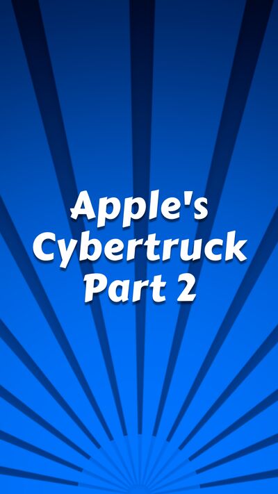 Apple's Cybertruck Part 2 of 3