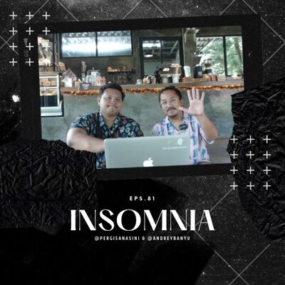 Ep. 81: INSOMNIA kembali lagi bersama @andreybanyu dan @pergisanasini
