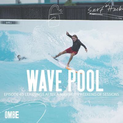 EP 40 |  WAVE POOL - WHAT WE LEARNT AFTER A MAMMOTH WEEKEND OF SESSIONS