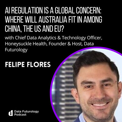 #217 AI regulation is a global concern - Where will Australia fit in among China, the US and EU? With Felipe Flores, Data Futurology Founder and Podcast Host.