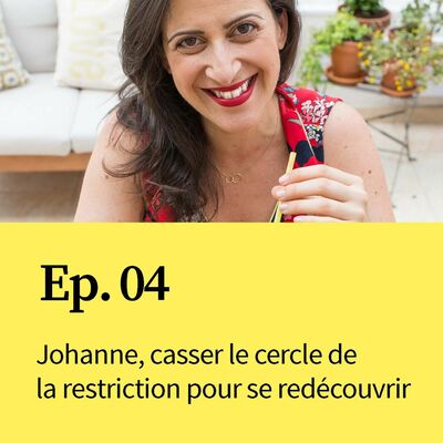 Ep 4 : Johanne, casser le cercle de la restriction pour se redécouvrir