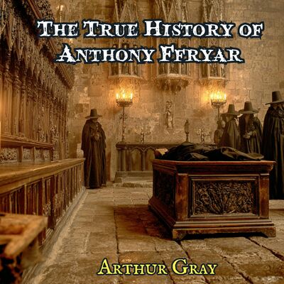 The True Story of Anthony Ffryar by Arthur Gray