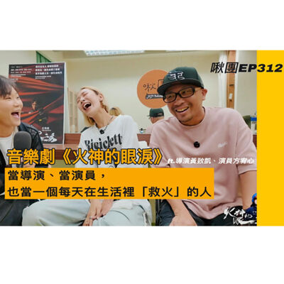 EP312｜【音樂劇】當一個每天在生活裡「救火」的人 ft.《火神的眼淚》導演黃致凱、演員方宥心