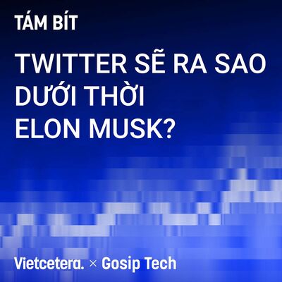 #22 Twitter sẽ ra sao dưới thời Elon Musk?
