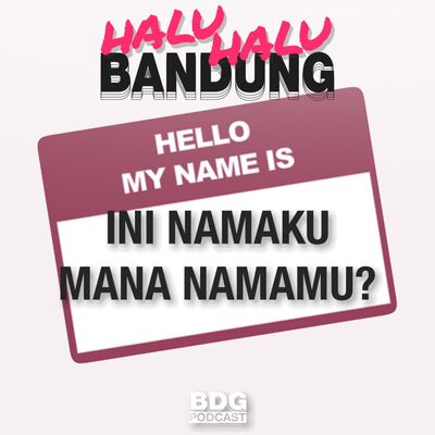 [HALU-HALU BANDUNG] INI NAMAKU MANA NAMAMU?