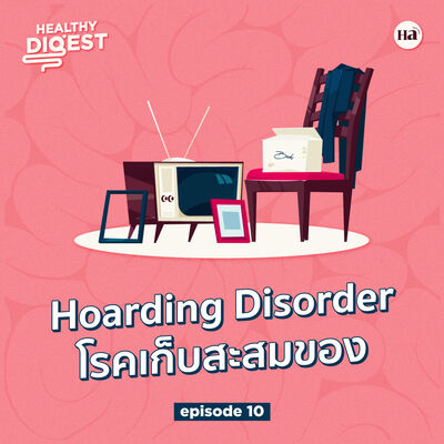 Healthy Digest EP10 | โรคเก็บสะสมของ พฤติกรรมสุดแปลกของคนขี้เสียดาย