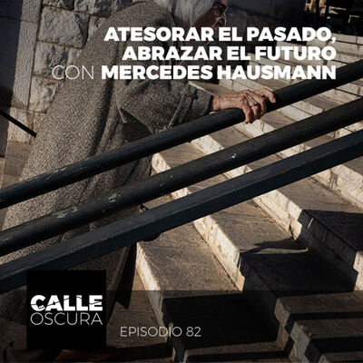 Calle Oscura 82: Atesorar el Pasado, Abrazar el Futuro con Mercedes Hausmann