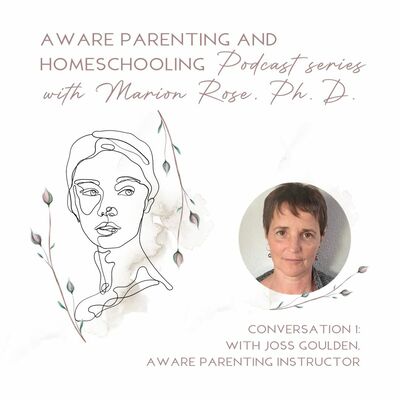 Aware Parenting and Homeschooling Conversation 1: with Joss Goulden, Aware Parenting Instructor