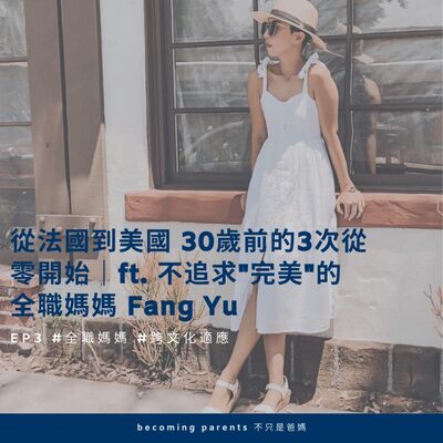 EP3 從法國到美國 30歲前的3次從零開始｜ft. 不追求"完美"的全職媽媽 Fang Yu