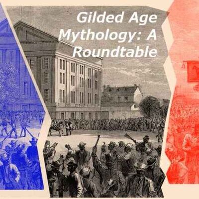 Gilded Age Mythology: A Roundtable