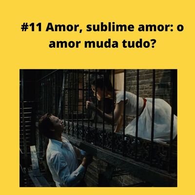 #11 Amor, sublime amor: o amor muda tudo?