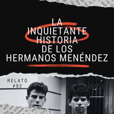 Relato #92: La Inquietante Historia de los Hermanos Menéndez