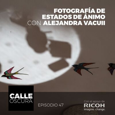 Calle Oscura 47: Fotografía de Estados de Ánimo, con Alejandra Vacuii